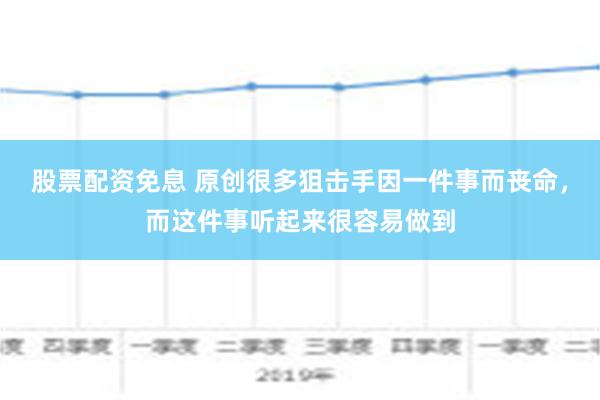 股票配资免息 原创很多狙击手因一件事而丧命，而这件事听起来很容易做到