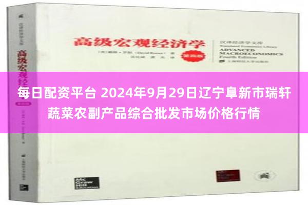 每日配资平台 2024年9月29日辽宁阜新市瑞轩蔬菜农副产品综合批发市场价格行情