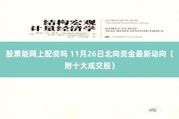 股票能网上配资吗 11月26日北向资金最新动向（附十大成交股）