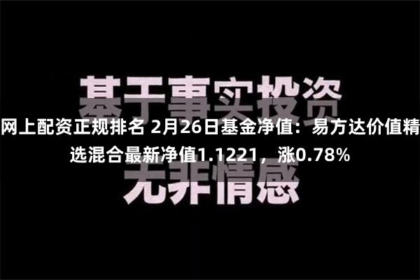 网上配资正规排名 2月26日基金净值：易方达价值精选混合最新净值1.1221，涨0.78%